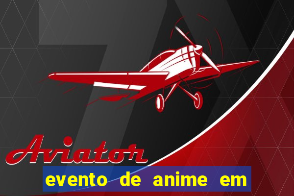 evento de anime em sp hoje